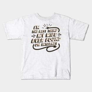 I'm The Best Thing My Wife Ever Found On The Internet Kids T-Shirt